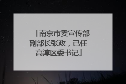 南京市委宣传部副部长张政，已任高淳区委书记
