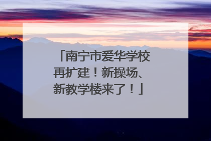 南宁市爱华学校再扩建！新操场、新教学楼来了！