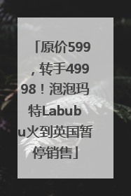 原价599，转手49998！泡泡玛特Labubu火到英国暂停销售