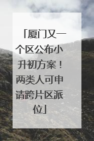 厦门又一个区公布小升初方案！两类人可申请跨片区派位