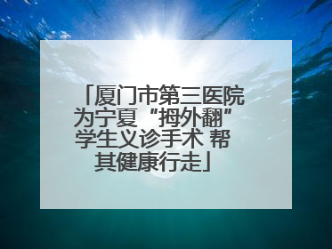 厦门市第三医院为宁夏“拇外翻”学生义诊手术 帮其健康行走