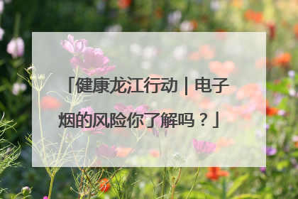 健康龙江行动｜电子烟的风险你了解吗？