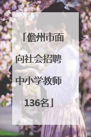 儋州市面向社会招聘中小学教师136名
