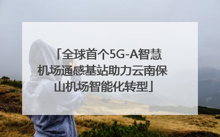 全球首个5G-A智慧机场通感基站助力云南保山机场智能化转型