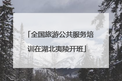 全国旅游公共服务培训在湖北夷陵开班