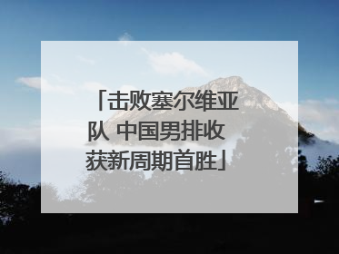 击败塞尔维亚队 中国男排收获新周期首胜