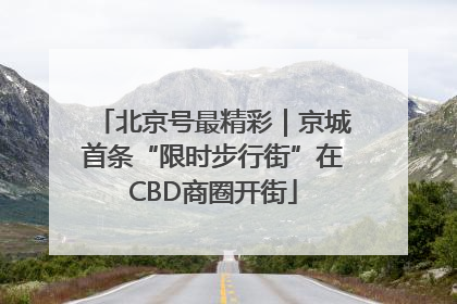 北京号最精彩｜京城首条“限时步行街”在CBD商圈开街