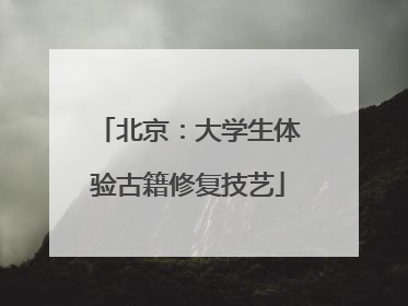 北京：大学生体验古籍修复技艺