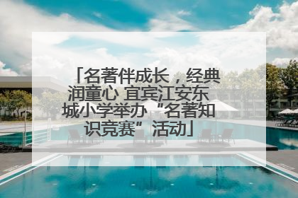 名著伴成长，经典润童心 宜宾江安东城小学举办“名著知识竞赛”活动