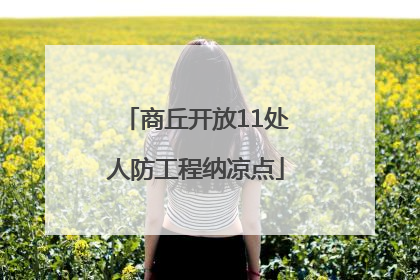 商丘开放11处人防工程纳凉点