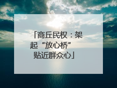 商丘民权：架起“放心桥” 贴近群众心