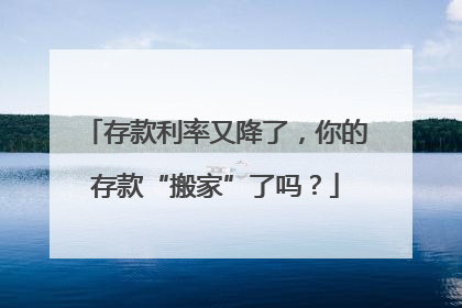 存款利率又降了，你的存款“搬家”了吗？