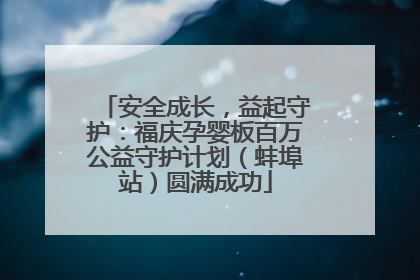 安全成长，益起守护：福庆孕婴板百万公益守护计划（蚌埠站）圆满成功