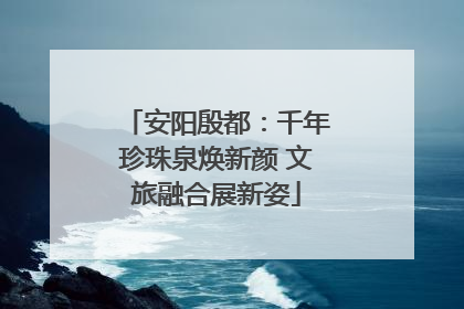 安阳殷都：千年珍珠泉焕新颜 文旅融合展新姿