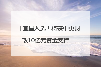 宜昌入选！将获中央财政10亿元资金支持