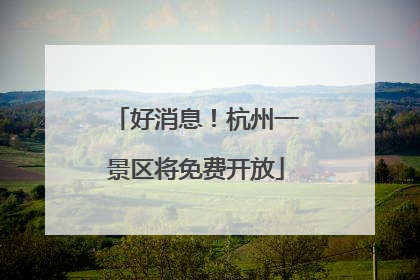 好消息！杭州一景区将免费开放