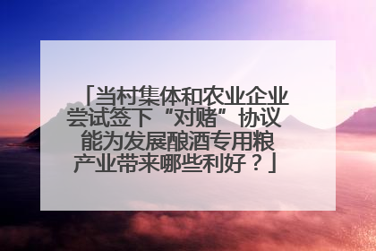 当村集体和农业企业尝试签下“对赌”协议 能为发展酿酒专用粮产业带来哪些利好？
