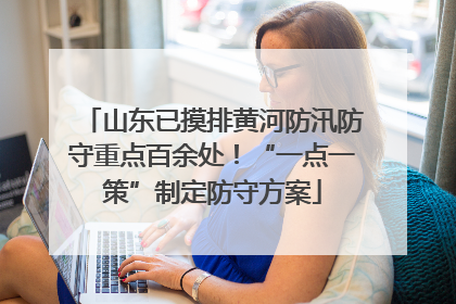 山东已摸排黄河防汛防守重点百余处！“一点一策”制定防守方案
