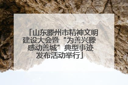 山东滕州市精神文明建设大会暨“为善兴滕 感动善城”典型事迹发布活动举行