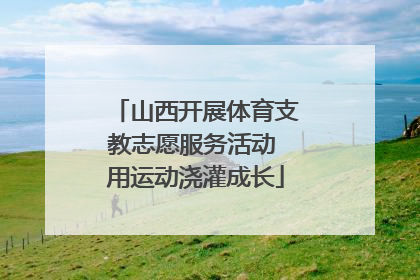 山西开展体育支教志愿服务活动 用运动浇灌成长