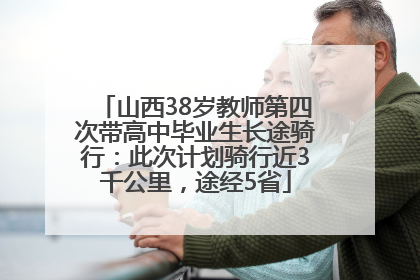 山西38岁教师第四次带高中毕业生长途骑行：此次计划骑行近3千公里，途经5省