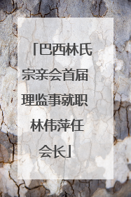 巴西林氏宗亲会首届理监事就职 林伟萍任会长