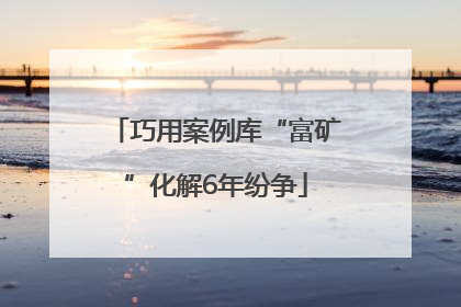 巧用案例库“富矿”化解6年纷争