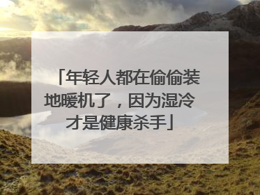年轻人都在偷偷装地暖机了，因为湿冷才是健康杀手