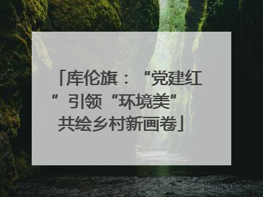库伦旗：“党建红”引领“环境美” 共绘乡村新画卷