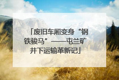 废旧车厢变身“钢铁骏马”——屯兰矿井下运输革新记