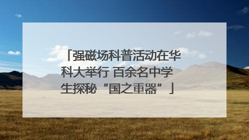 强磁场科普活动在华科大举行 百余名中学生探秘“国之重器”