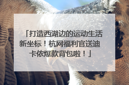 打造西湖边的运动生活新坐标！杭网福利官送迪卡侬爆款背包啦！