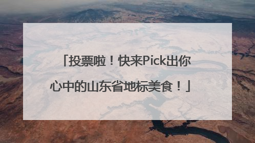 投票啦！快来Pick出你心中的山东省地标美食！