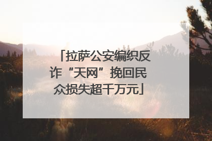 拉萨公安编织反诈“天网”挽回民众损失超千万元