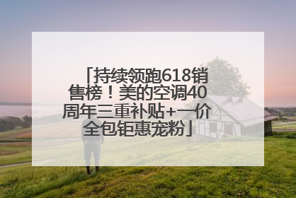 持续领跑618销售榜！美的空调40周年三重补贴+一价全包钜惠宠粉