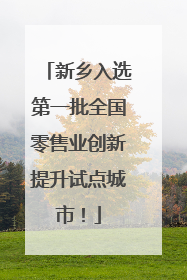 新乡入选第一批全国零售业创新提升试点城市！