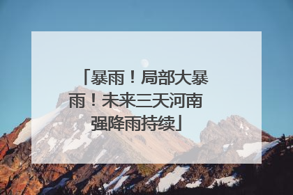 暴雨！局部大暴雨！未来三天河南强降雨持续