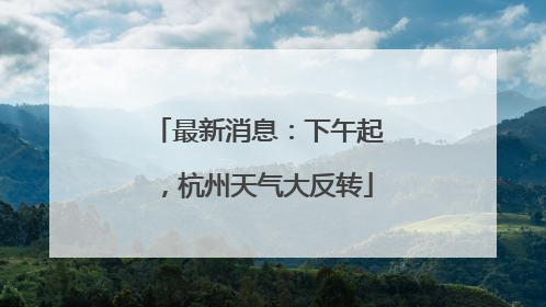 最新消息：下午起，杭州天气大反转