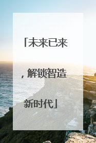 未来已来，解锁智造新时代
