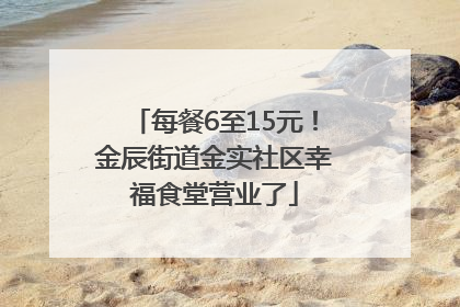 每餐6至15元！金辰街道金实社区幸福食堂营业了