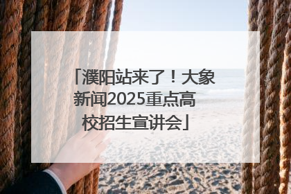 濮阳站来了！大象新闻2025重点高校招生宣讲会