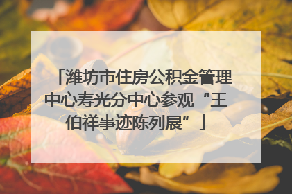 潍坊市住房公积金管理中心寿光分中心参观“王伯祥事迹陈列展”