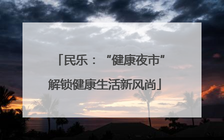 民乐：“健康夜市”解锁健康生活新风尚