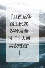 江西这条路上榜2024年度全国“十大最美农村路”