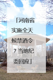 河南省实施全天候禁酒令？当地纪委回应