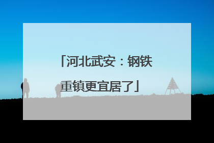 河北武安：钢铁重镇更宜居了