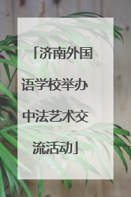 济南外国语学校举办中法艺术交流活动