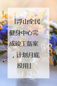 浮山全民健身中心完成竣工备案，计划月底投用