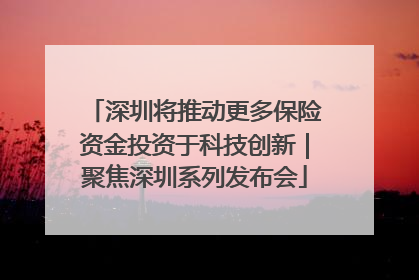 深圳将推动更多保险资金投资于科技创新｜聚焦深圳系列发布会