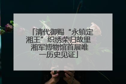 清代御赐“永镇定湘王”织绣荣归故里 湘军博物馆首展唯一历史见证